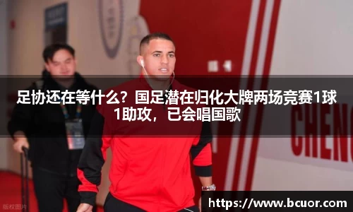 足协还在等什么？国足潜在归化大牌两场竞赛1球1助攻，已会唱国歌